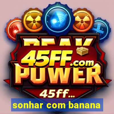sonhar com banana